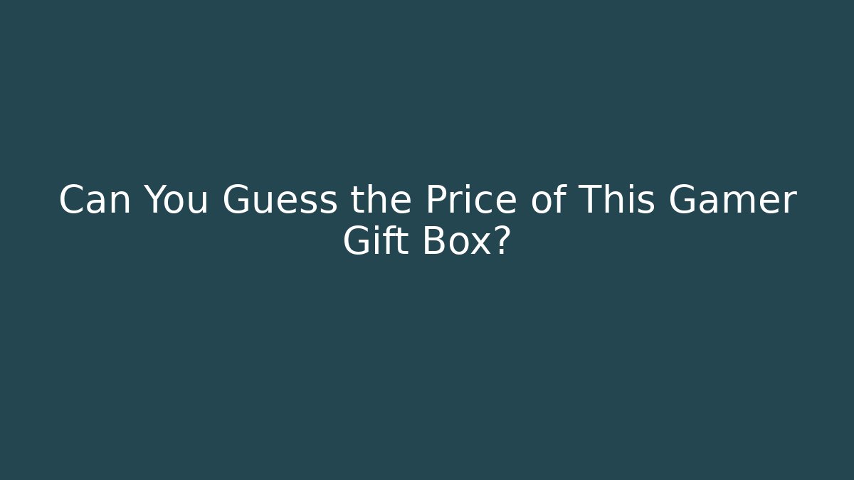Can You Guess the Price of This Gamer Gift Box?