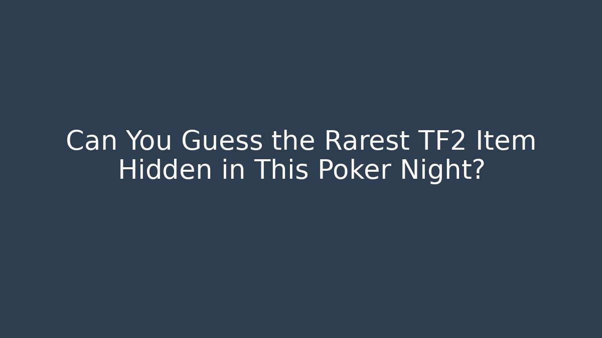 Can You Guess the Rarest TF2 Item Hidden in This Poker Night?