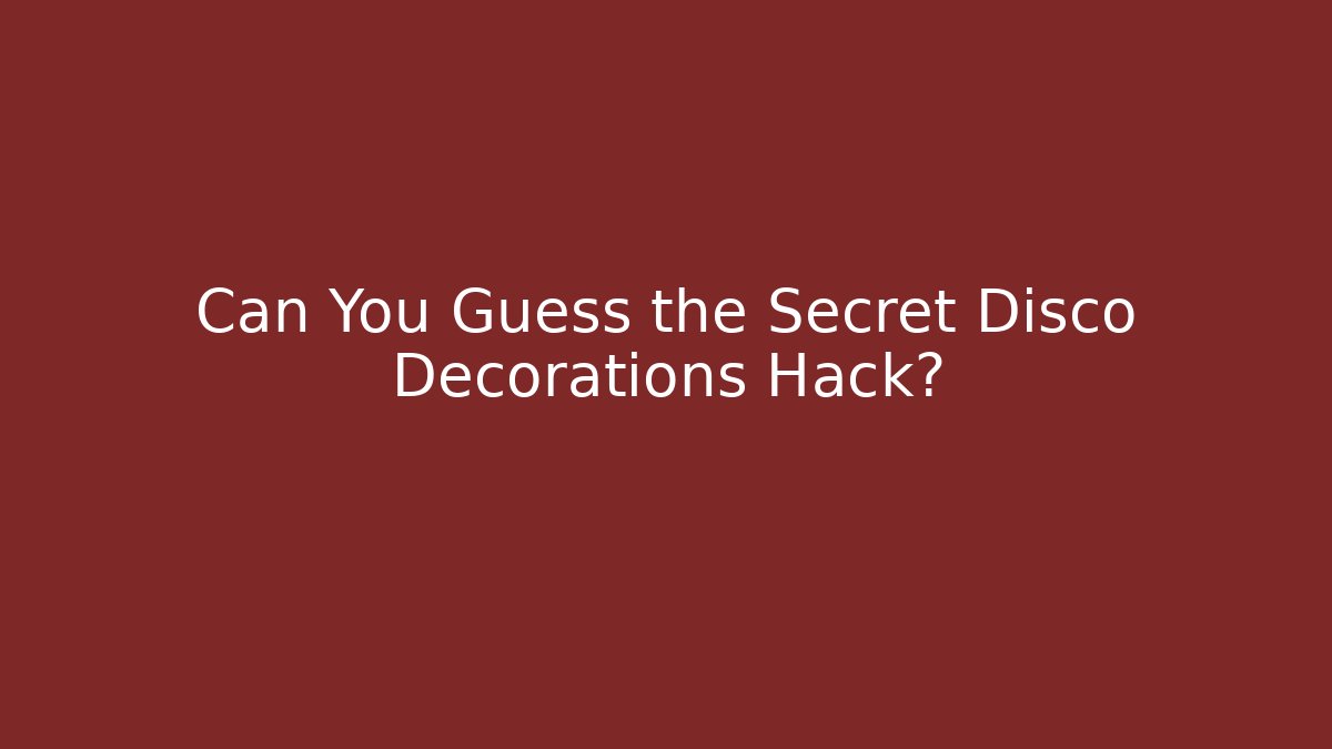 Can You Guess the Secret Disco Decorations Hack?
