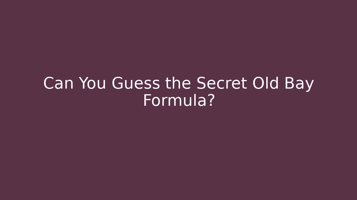 Can You Guess the Secret Old Bay Formula?