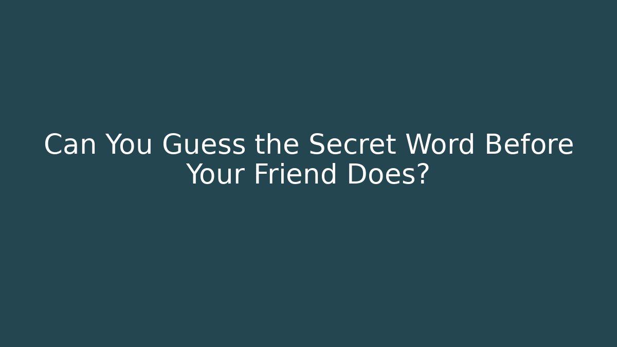 Can You Guess the Secret Word Before Your Friend Does?