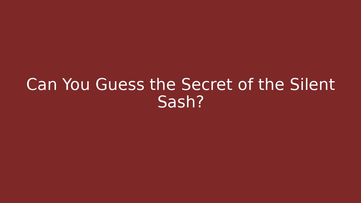 Can You Guess the Secret of the Silent Sash?
