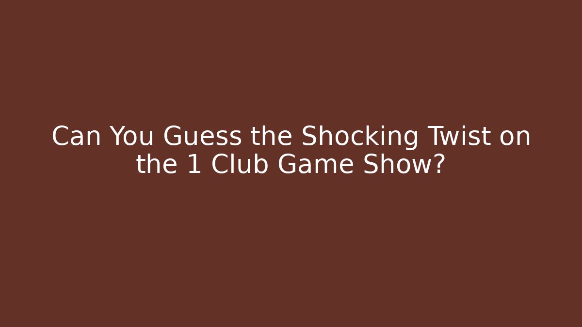Can You Guess the Shocking Twist on the 1 Club Game Show?