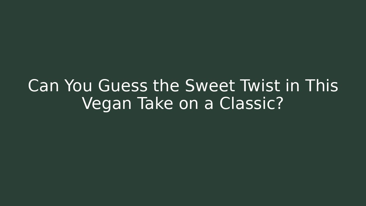 Can You Guess the Sweet Twist in This Vegan Take on a Classic?