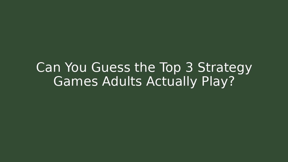 Can You Guess the Top 3 Strategy Games Adults Actually Play?