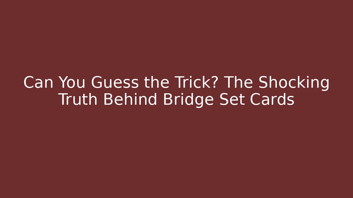 Can You Guess the Trick? The Shocking Truth Behind Bridge Set Cards
