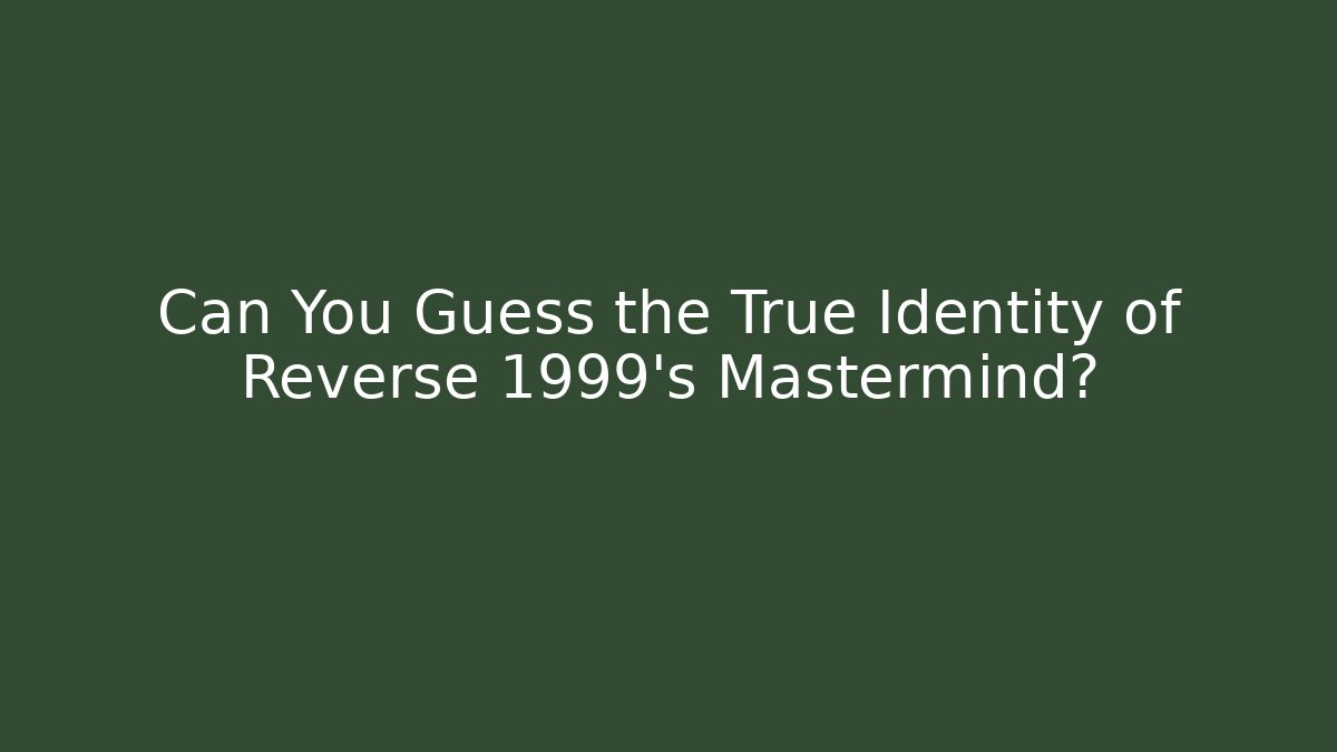Can You Guess the True Identity of Reverse 1999's Mastermind?