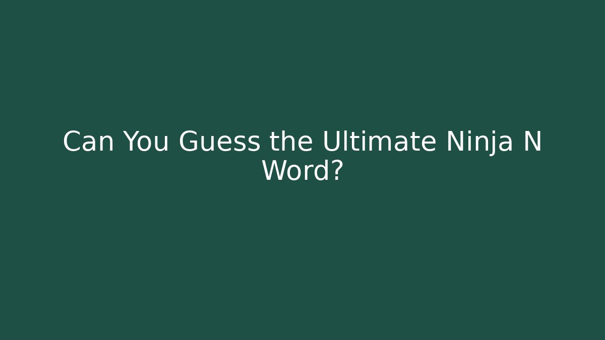 Can You Guess the Ultimate Ninja N Word?