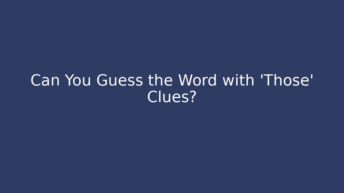 Can You Guess the Word with 'Those' Clues?