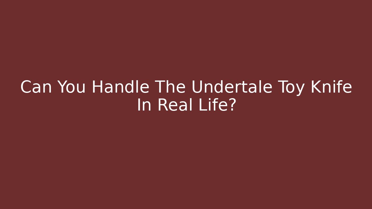Can You Handle The Undertale Toy Knife In Real Life?