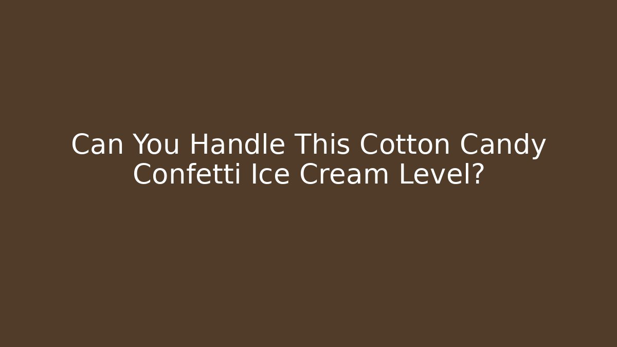 Can You Handle This Cotton Candy Confetti Ice Cream Level?