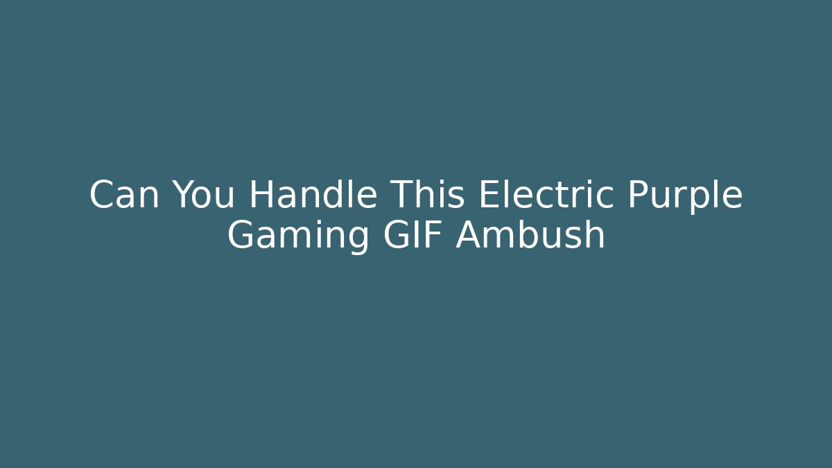 Can You Handle This Electric Purple Gaming GIF Ambush