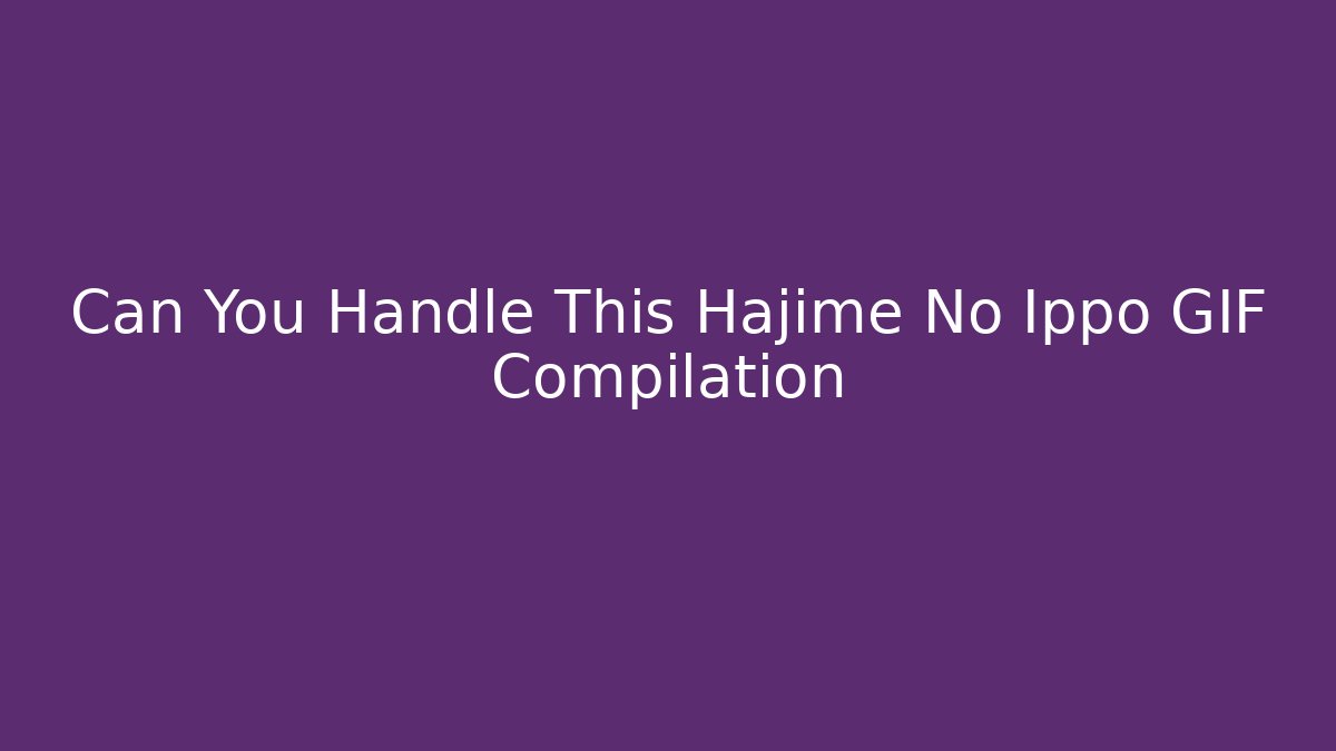 Can You Handle This Hajime No Ippo GIF Compilation