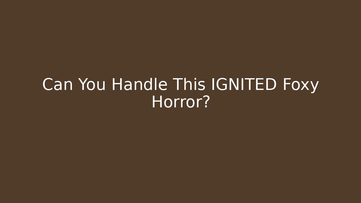 Can You Handle This IGNITED Foxy Horror?