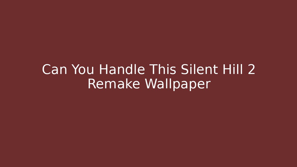 Can You Handle This Silent Hill 2 Remake Wallpaper