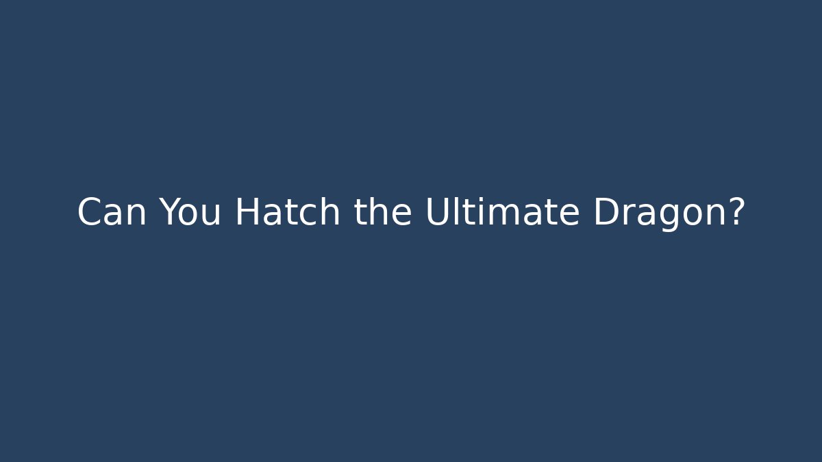 Can You Hatch the Ultimate Dragon? - Felix Cat Insurance