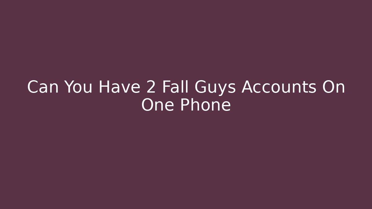Can You Have 2 Fall Guys Accounts On One Phone