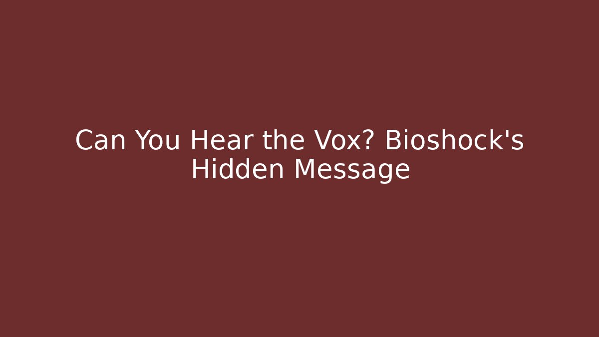 Can You Hear the Vox? Bioshock's Hidden Message - Felix Cat Insurance