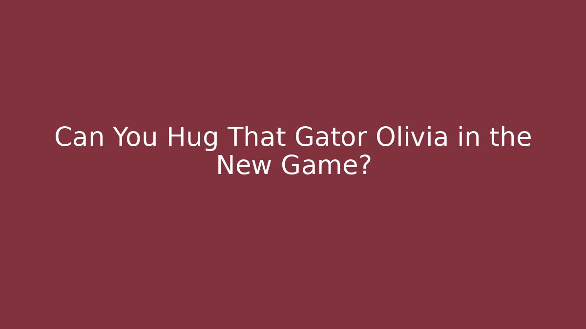 Can You Hug That Gator Olivia in the New Game? - Felix Cat Insurance