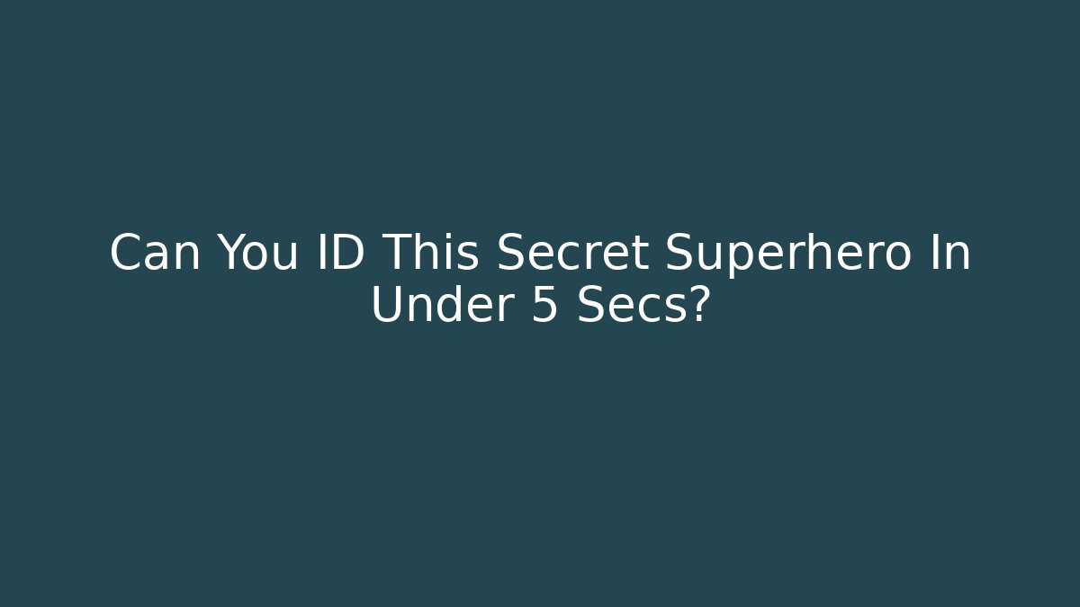 Can You ID This Secret Superhero In Under 5 Secs?