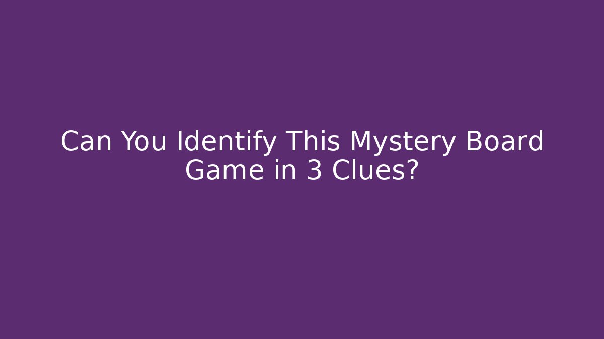 Can You Identify This Mystery Board Game in 3 Clues?