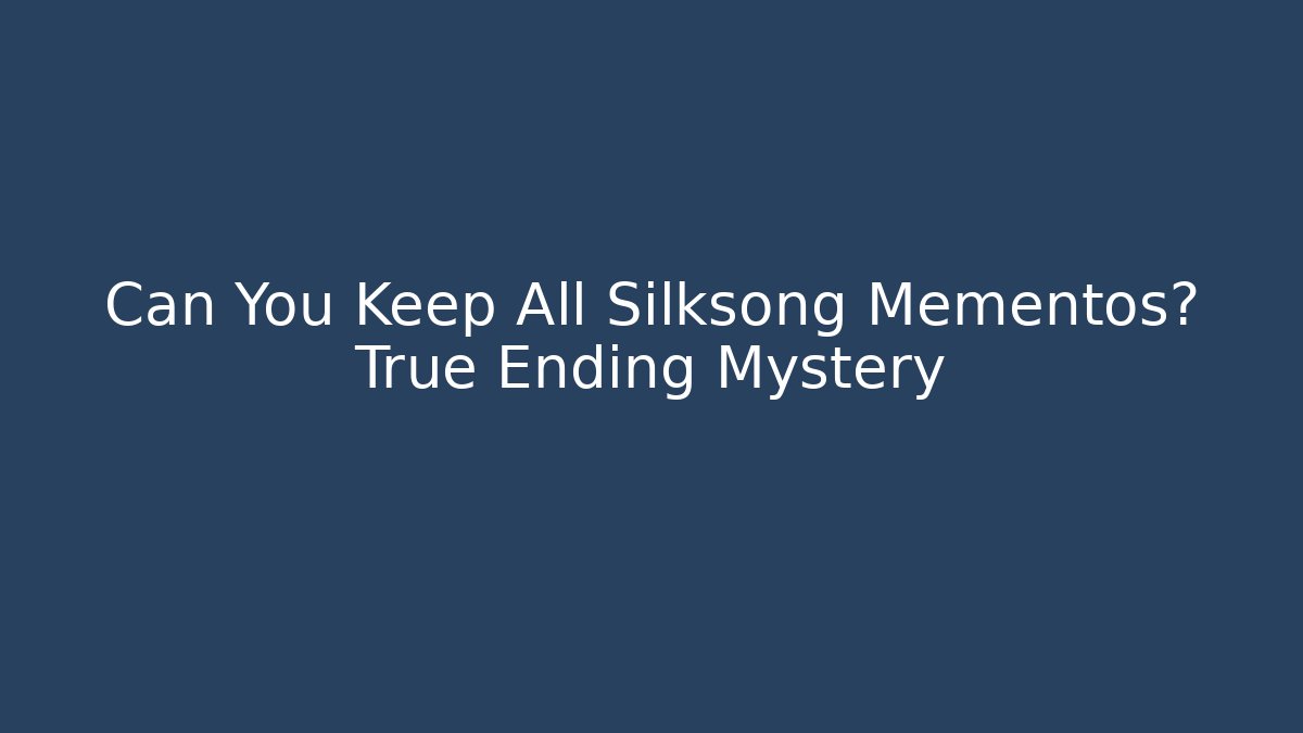 Can You Keep All Silksong Mementos? True Ending Mystery