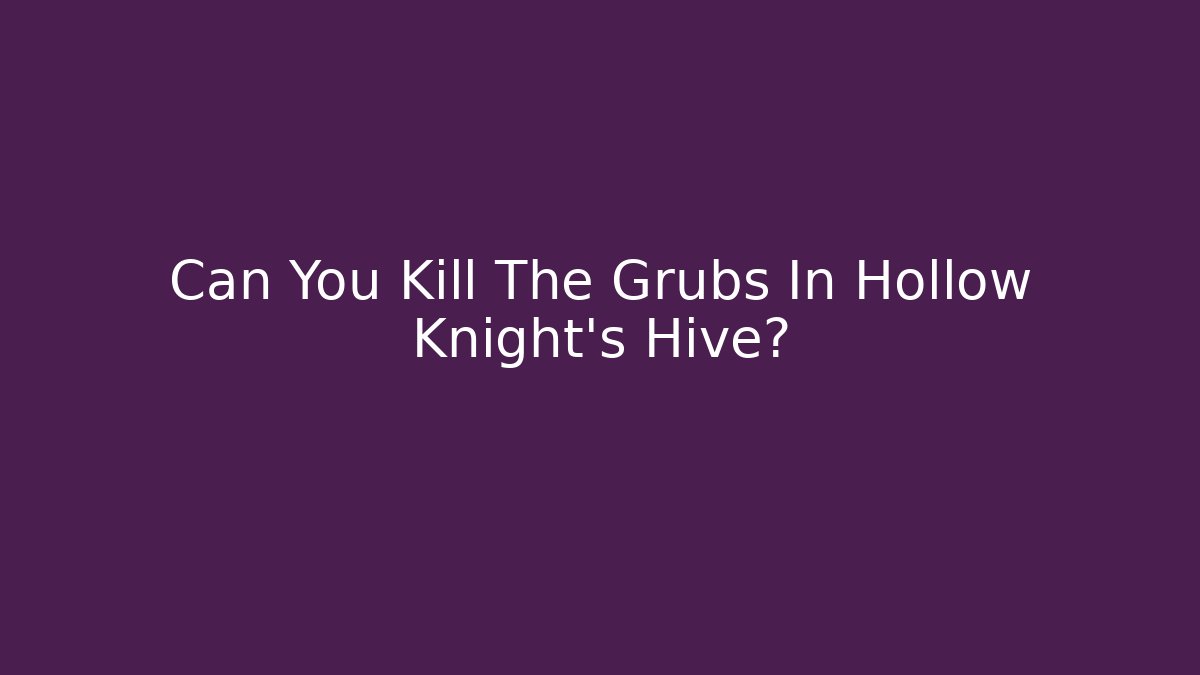 Can You Kill The Grubs In Hollow Knight's Hive?