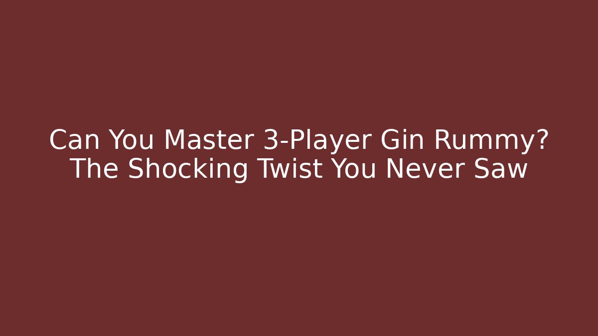 Can You Master 3-Player Gin Rummy? The Shocking Twist You Never Saw
