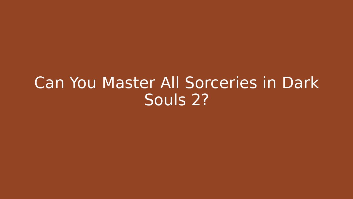 Can You Master All Sorceries in Dark Souls 2?