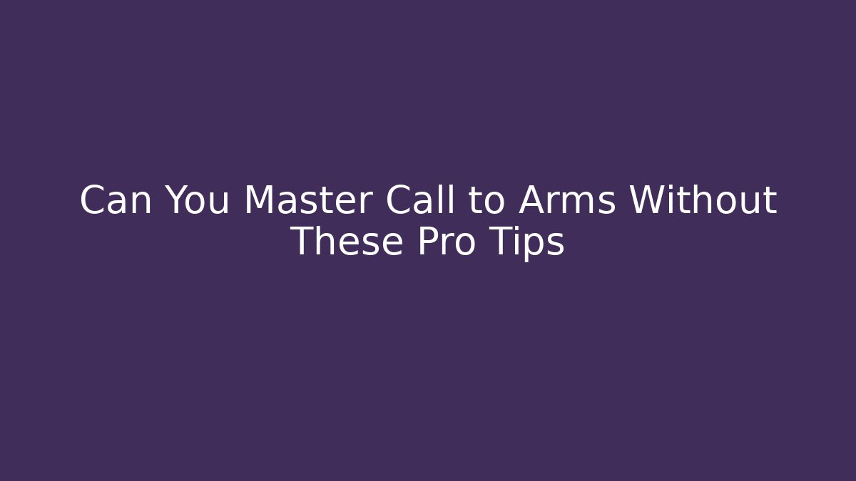 Can You Master Call to Arms Without These Pro Tips