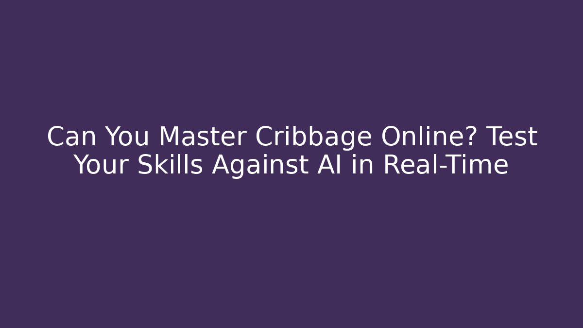 Can You Master Cribbage Online? Test Your Skills Against AI in Real-Time