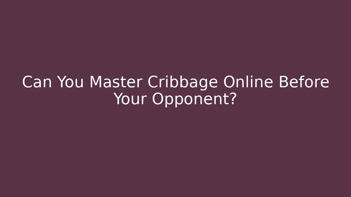 Can You Master Cribbage Online Before Your Opponent?