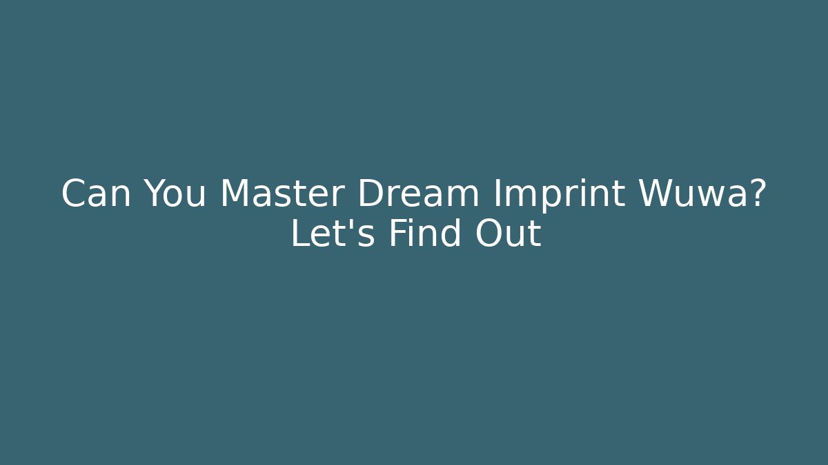 Can You Master Dream Imprint Wuwa? Let's Find Out