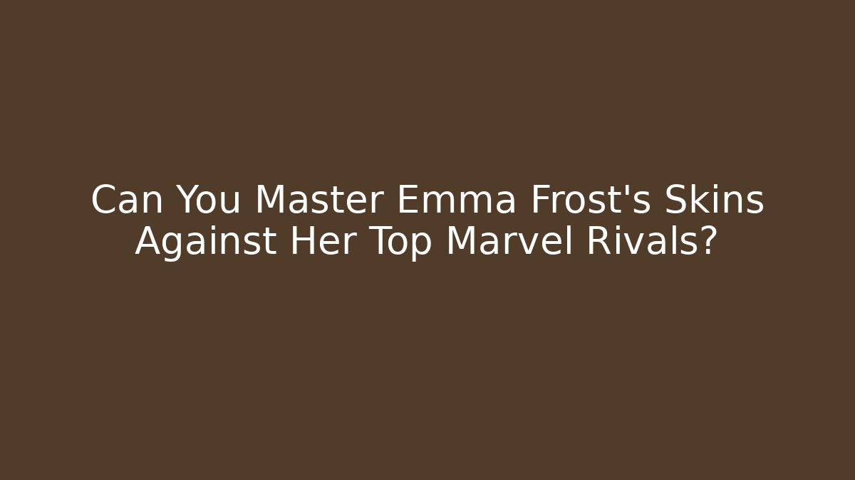 Can You Master Emma Frost's Skins Against Her Top Marvel Rivals?