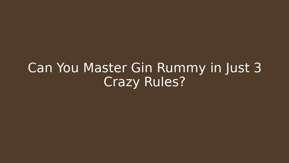 Can You Master Gin Rummy in Just 3 Crazy Rules?