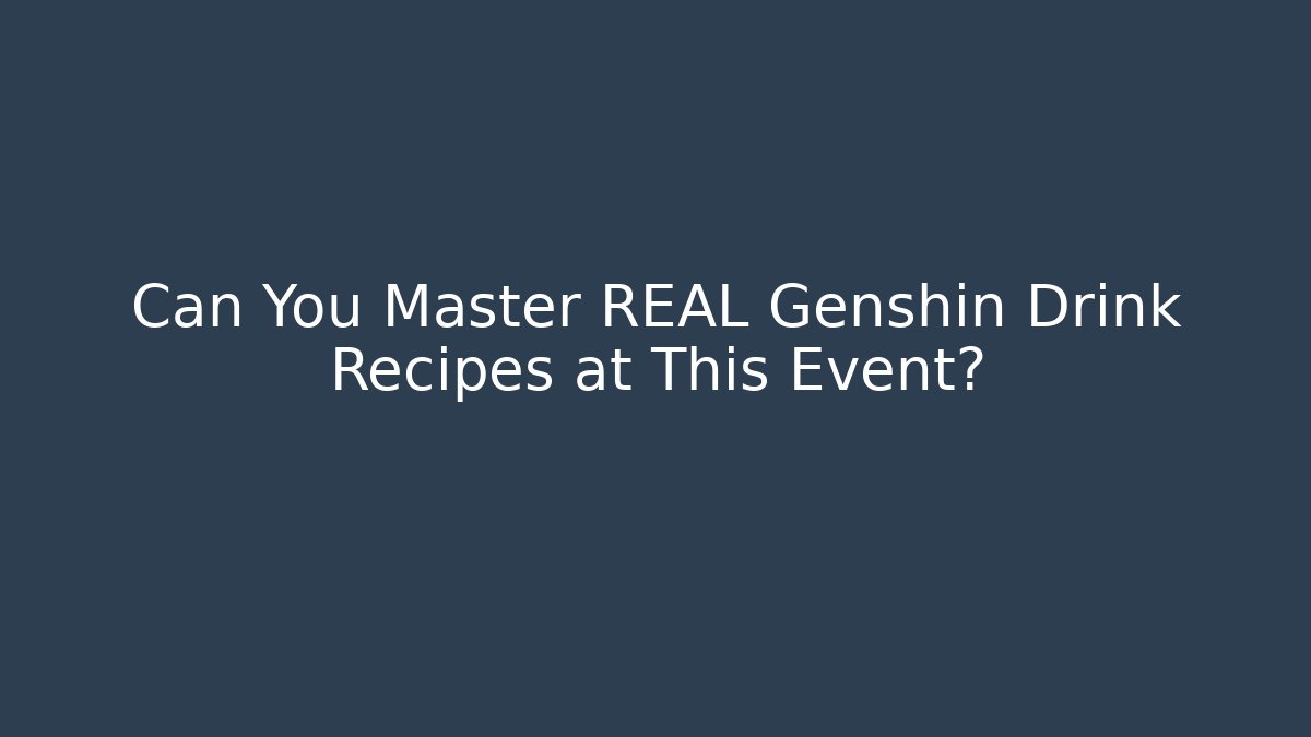 Can You Master REAL Genshin Drink Recipes at This Event?