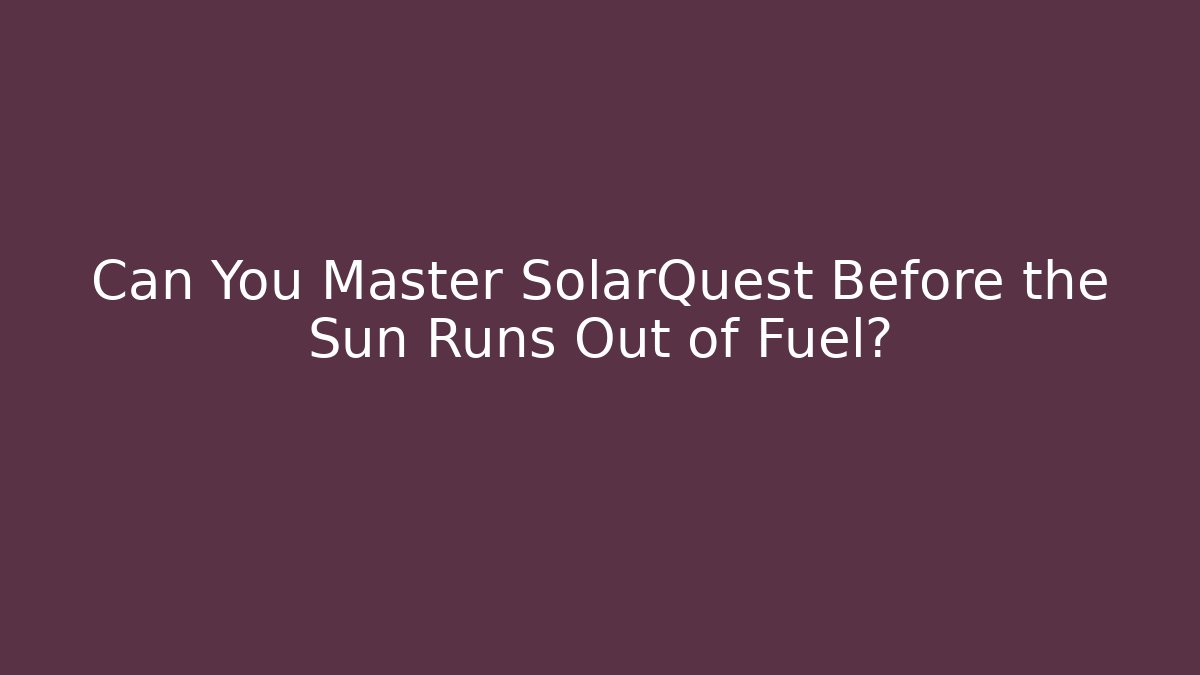Can You Master SolarQuest Before the Sun Runs Out of Fuel?