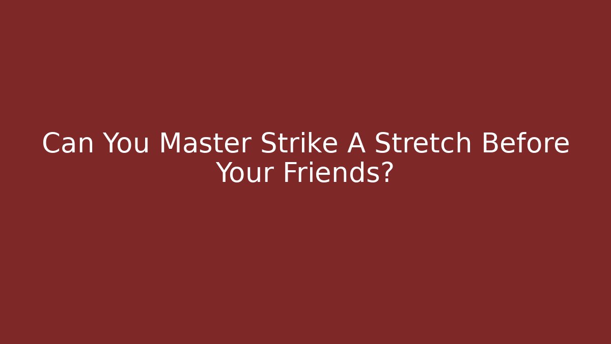 Can You Master Strike A Stretch Before Your Friends?