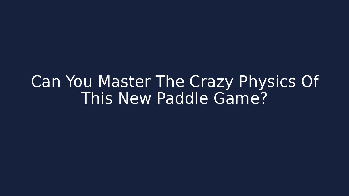 Can You Master The Crazy Physics Of This New Paddle Game?