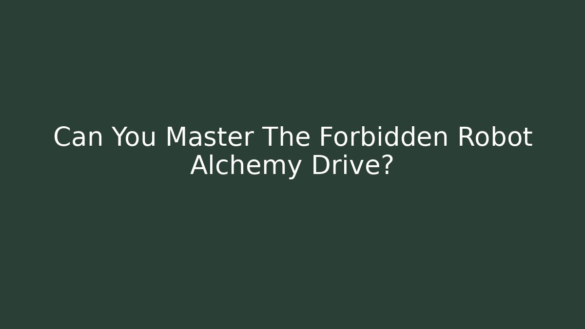Can You Master The Forbidden Robot Alchemy Drive? - Felix Cat Insurance