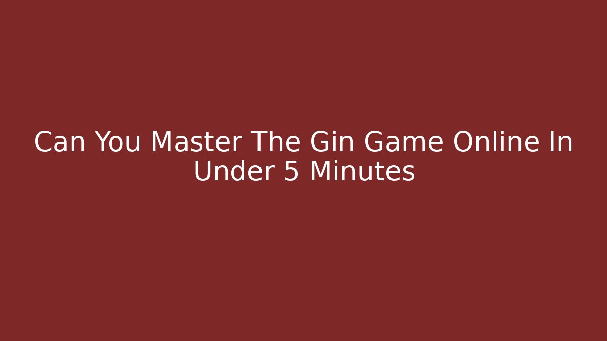 Can You Master The Gin Game Online In Under 5 Minutes