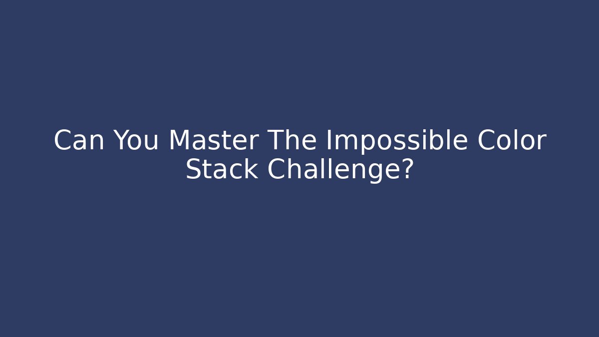 Can You Master The Impossible Color Stack Challenge?