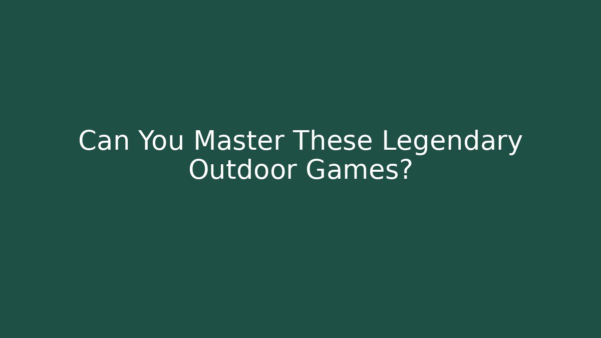 Can You Master These Legendary Outdoor Games? - Felix Cat Insurance