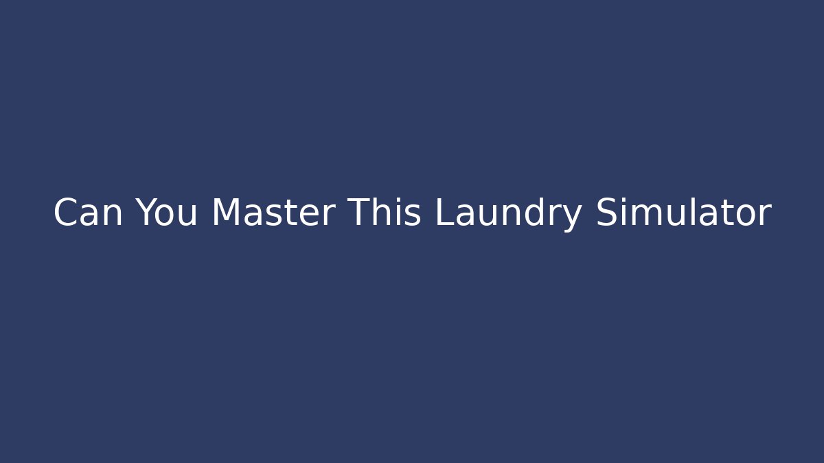 Can You Master This Laundry Simulator
