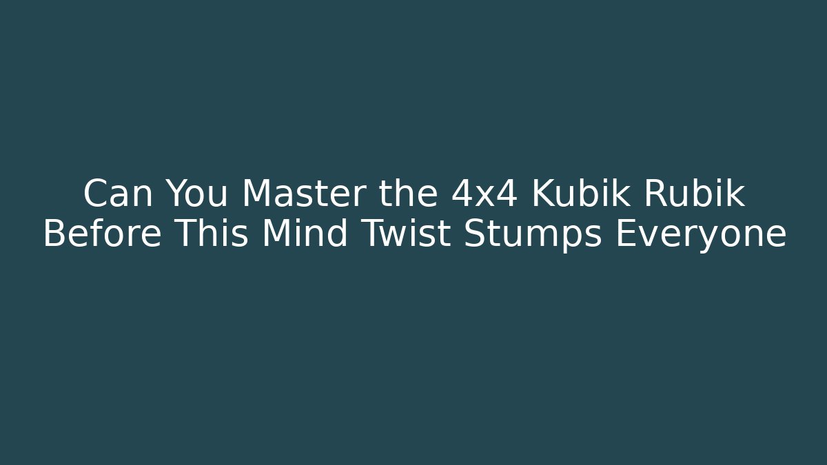 Can You Master the 4x4 Kubik Rubik Before This Mind Twist Stumps Everyone