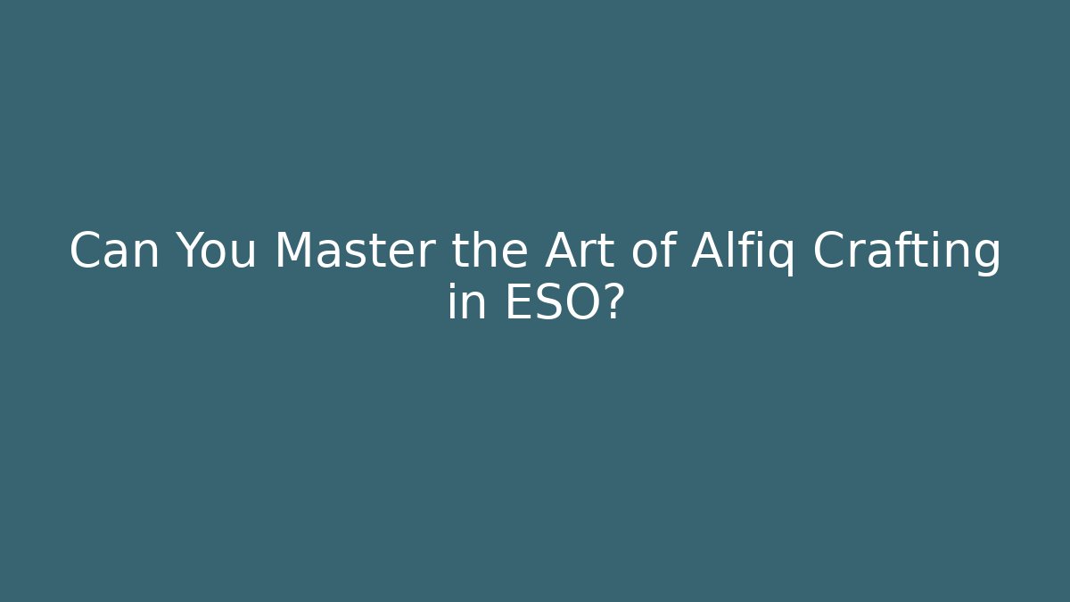 Can You Master the Art of Alfiq Crafting in ESO?