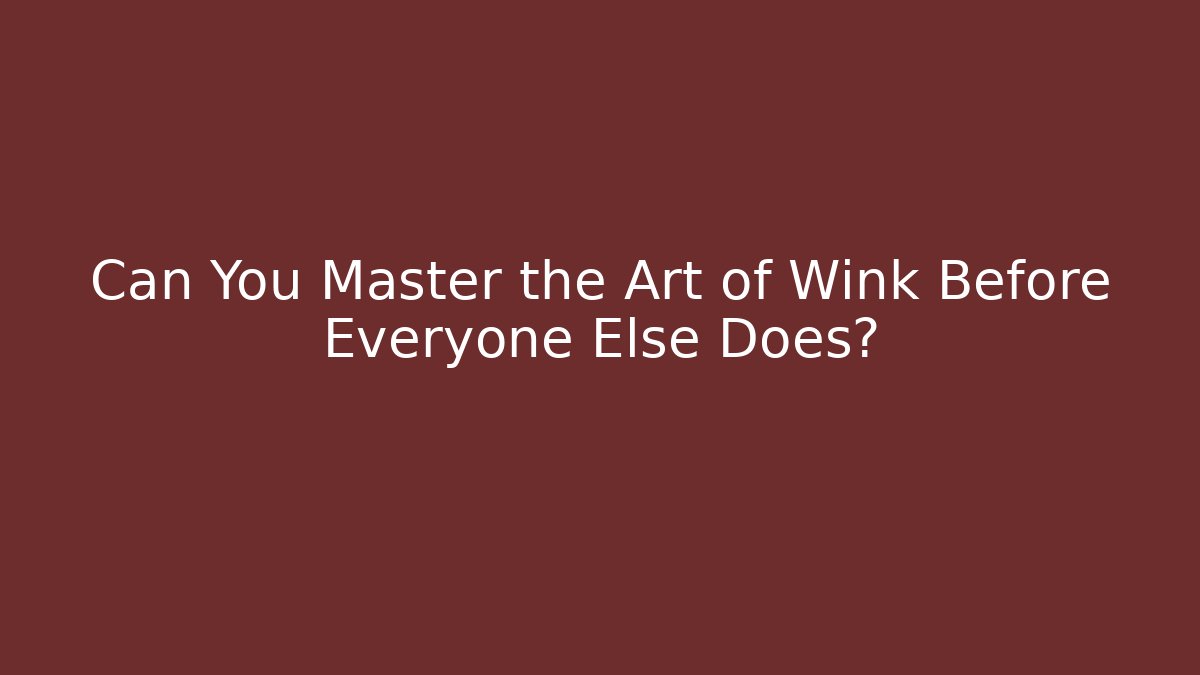 Can You Master the Art of Wink Before Everyone Else Does?