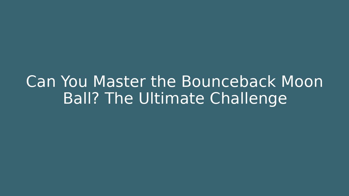 Can You Master the Bounceback Moon Ball? The Ultimate Challenge
