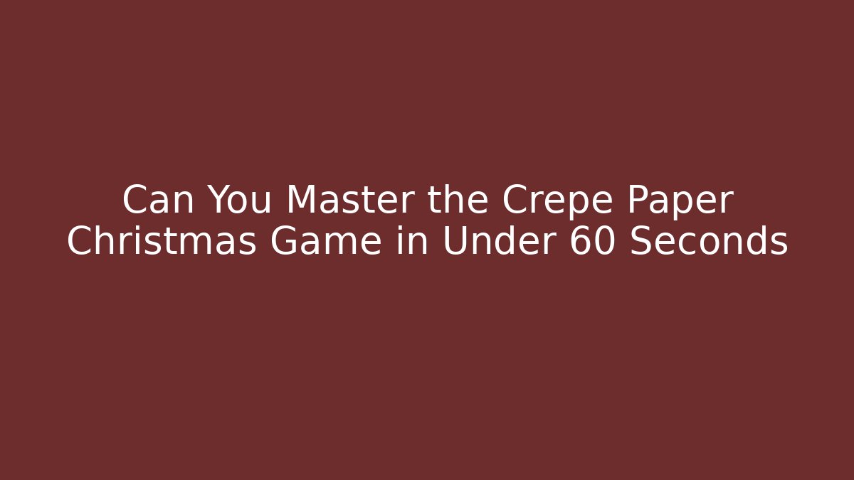 Can You Master the Crepe Paper Christmas Game in Under 60 Seconds
