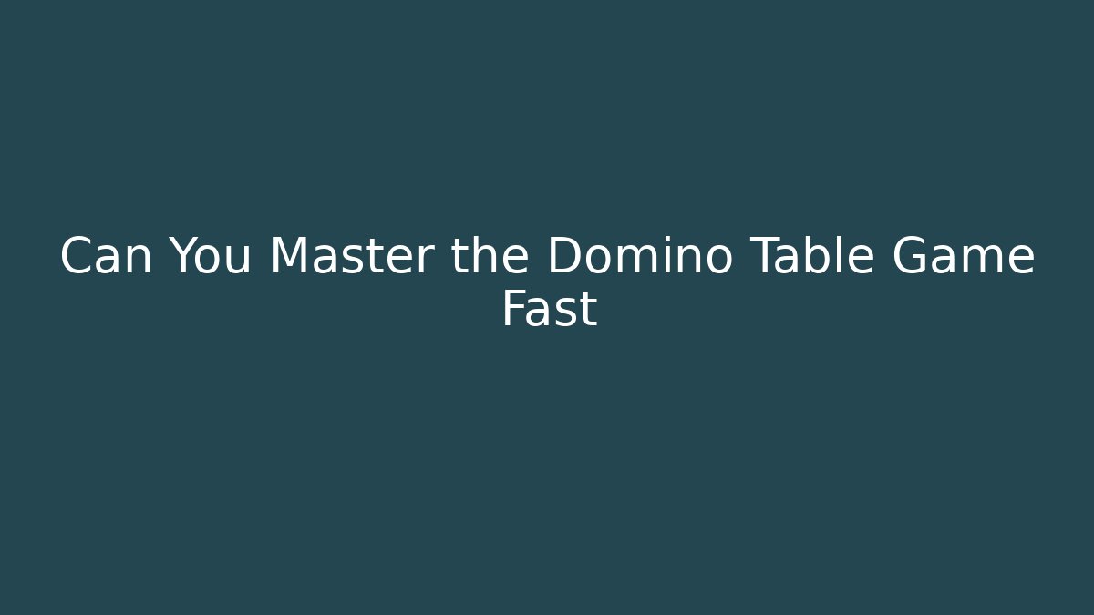 Can You Master the Domino Table Game Fast